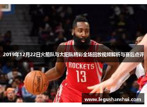 2019年12月22日火箭队与太阳队精彩全场回放视频解析与赛后点评